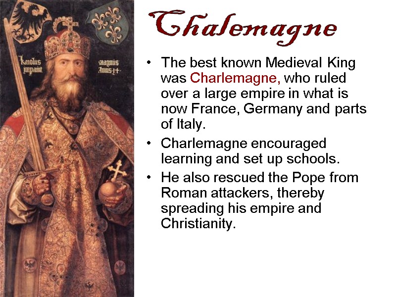 The best known Medieval King was Charlemagne, who ruled over a large empire in